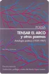Tensar el arco y otros poemas. antología poética (1939-1987)