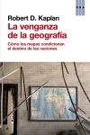 La venganza de la geografía. cómo los mapas condicionan el destino de las nacion