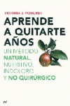 Aprende a quitarte años: un método natural, nutritivo, indoloro y no quirúrgico