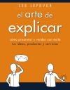 El arte de explicar. cómo presentar y vender con éxito tus ideas, productos y se