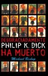 Desgraciadamente, philip k. dick ha muerto