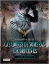 Cazadores de sombras. Los orígenes 1: ángel mecánico