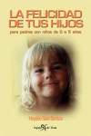 La felicidad de tus hijos. para padres con niños de 0 a 5 años