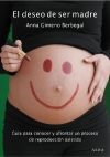 El deseo de ser madre. guía para conocer y afrontar un proceso de reproducción a