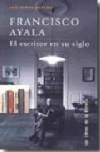 Francisco ayala. el escritor en su siglo