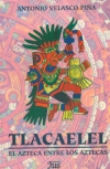 Tlacaélel: el azteca entre los aztecas