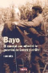 Bayo: el general que adiestró a la guerrilla de castro y el ché