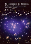 El telescopio de einstein. en busca de la materia y energía oscuras del universo