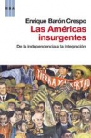 Las américas insurgentes. de la independencia a la integración