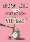 Slow life. haz que todos los días sean viernes