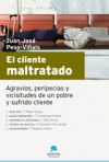El cliente maltratado. agravios, peripecias y vicisitudes de un pobre y sufrido 
