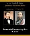 La otra historia de méxico: juárez y maximiliano. la roca y el ensueño