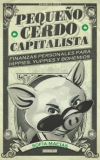 Pequeño cerdo capitalista. finanzas personales para hippies, yuppies y bohemios
