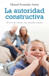 La autoridad constructiva. el arte de educar con sentido común