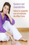 Quiero ser membrillo. salva tu espalda con el método de alba cons