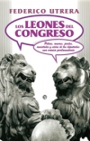 Los leones del congreso. peleas, amores, pactos, amistades y vicios de los diput