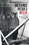 Queríamos matar a hitler. el último superviviente de la operación valkiria