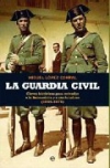 La guardia civil. claves históricas para entender a la benemérita y a sus hombre