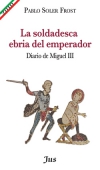 La soldadesca ebria del emperador. diario de miguel iii