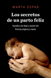 Los secretos de un parto feliz. ayuda a tu hijo a nacer de forma segura y sana 