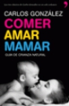 Comer, amar, mamar. guía de crianza natural