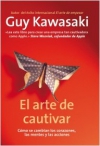 El arte de cautivar. cómo se cambian los corazones, las mentes y las acciones