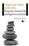 Cómo ser feliz cada día. pequeño manual de inteligencia esencial