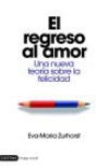 El regreso al amor. una nueva teoría sobre la felicidad