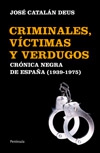 Criminales, víctimas y verdugos. crónica negra de españa (1939-1975)