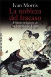 La nobleza del fracaso. héroes trágicos de la historia de japón