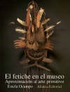 El fetiche en el museo. aproximación al arte primitivo