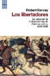 Los libertadores: la lucha por la independencia de américa latina, 1810-1830