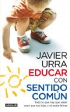 Educar con sentido común. lo que hay que saber para que tus hijos y tú seáis fel