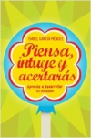 Piensa, intuye y acertarás. aprende a desarrollar tu intuición