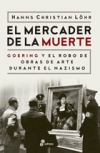 El mercader de la muerte. goering y el robo de obras de arte durante el nazismo